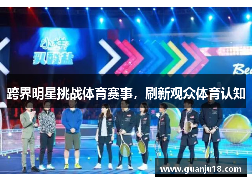 跨界明星挑战体育赛事，刷新观众体育认知