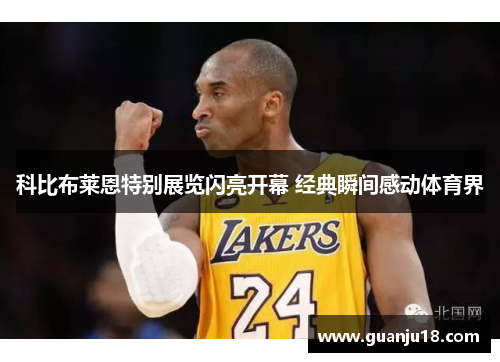 科比布莱恩特别展览闪亮开幕 经典瞬间感动体育界