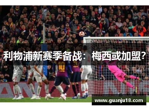 利物浦新赛季备战：梅西或加盟？