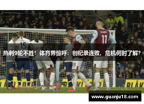 热刺9轮不胜！体育界惊呼：创纪录连败，危机何时了解？